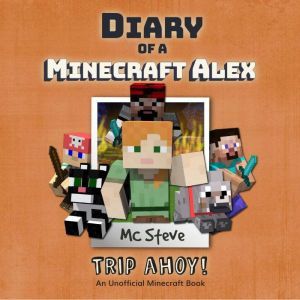 Diary Of A Minecraft Alex Book 6 - Trip Ahoy!: An Unofficial Minecraft Book, MC Steve