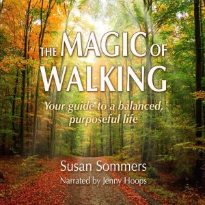 The Magic of Walking: Your Guide to a Balanced, Purposeful Life, Susan Sommers