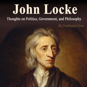 John Locke: Thoughts on Politics, Government, and Philosophy, Ferdinand Jives
