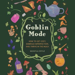Goblin Mode: How to Get Cozy, Embrace Imperfection, and Thrive in the Muck, McKayla Coyle