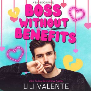Boss Without Benefits: A Bad Dog Small Town Romance, Lili Valente