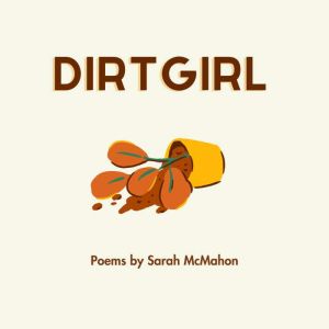 Dirt Girl: Poems, Sarah McMahon