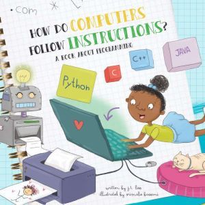 How Do Computers Follow Instructions?: A Book About Programming, J. T. Liso