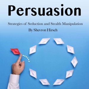 Persuasion: Strategies of Seduction and Stealth Manipulation, Shevron Hirsch