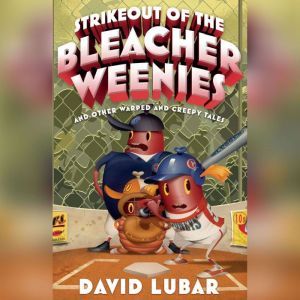 Strikeout of the Bleacher Weenies: And Other Warped and Creepy Tales, David Lubar