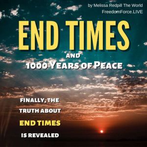 End Times and 1000 Years of Peace: Finally, the Truth about End Times is Revealed, Melissa Redpill The World