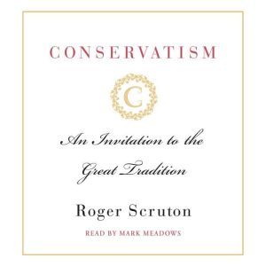 Conservatism: An Invitation to the Great Tradition, Roger Scruton