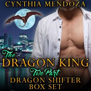 Dragon King 2 Part Dragon Shifter Box Set: Paranormal Fantasy Shifter Romance, Cynthia Mendoza
