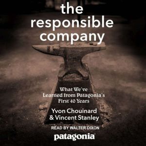The Responsible Company: What We've Learned From Patagonia's First 40 Years, Yvon Chouinard