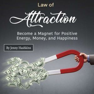 Law of Attraction: Become a Magnet for Positive Energy, Money, and Happiness, Jenny Hashkins