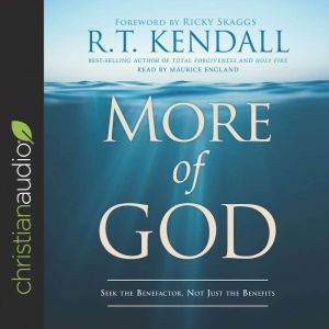 More of God: Seek the Benefactor, Not Just the Benefits, R.T. Kendall