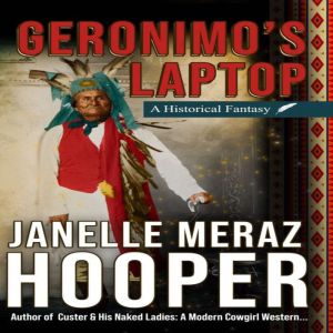 Geronimo's Laptop: A Historical Fantasy, Janelle Meraz Hooper