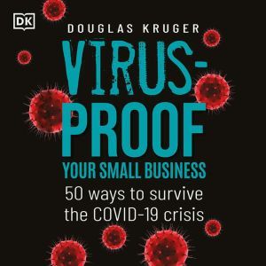 Virus-proof Your Small Business: 50 ways to survive the Covid-19 crisis, Douglas Kruger