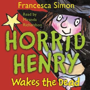 Horrid Henry Wakes The Dead: Book 18, Francesca Simon