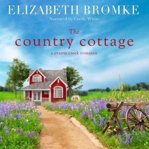 The Country Cottage: A Prairie Creek Romance, Elizabeth Bromke