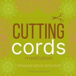 Cutting Cord meditation - disassociation process: Drawing mental and emotional boundaries, End co-dependency relationship, take back your power, Say no with ease, release toxic energies, remove negative attachments, Think and Bloom