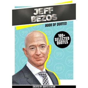 Jeffrey Bezos: Book Of Quotes (100+ Selected Quotes), Quotes Station