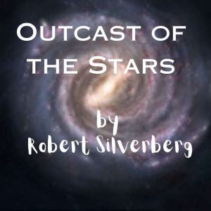 Outcast of the Stars: He was exiled to the garbage planet: Earth!, Rober Silverberg