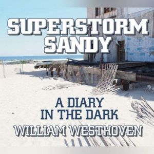 Superstorm Sandy: A Diary in the Dark, William Westhoven