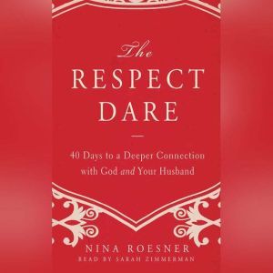 The Respect Dare: 40 Days to a Deeper Connection with God and Your Husband, Nina Roesner