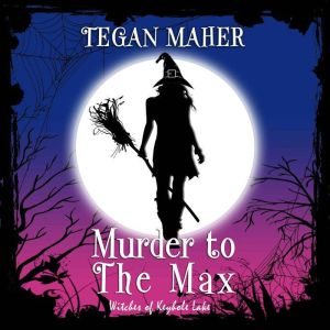 Murder to the Max: Witches of Keyhole Lake Book 2, Tegan Maher