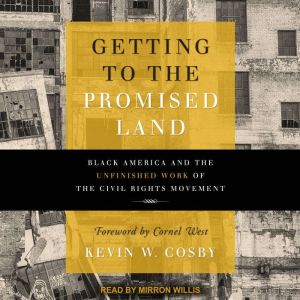 Getting to the Promised Land: Black America and the Unfinished Work of the Civil Rights Movement, Kevin W. Cosby