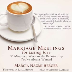 Marriage Meetings for Lasting Love: 30 Minutes a Week to the Relationship You've Always Wanted, Marcia Naomi Berger