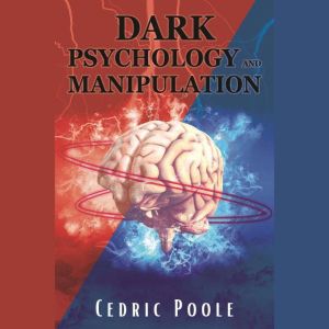 Dark Psychology and Manipulation: Using the Art of Persuasion, you can Influence and Control Anybody in Just Ten Minutes. Discover NLP and Emotional Influence Secrets (2022 Guide for Beginners), Cedric Poole