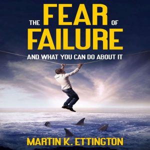 The Fear of Failure, Martin K Ettington