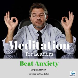 Meditation for Leaders - 5 of 5 Beat Anxiety: Meditation for Leaders, Virginia Harton