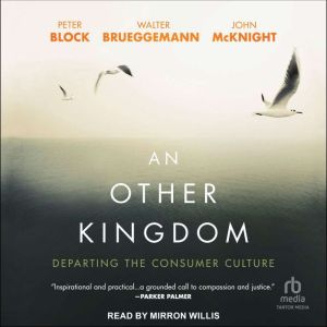 An Other Kingdom: Departing the Consumer Culture, Peter Block