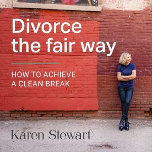 Divorce the fair way: How to achieve a clean break, Karen Stewart