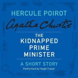 The Kidnapped Prime Minister: A Hercule Poirot Short Story, Agatha Christie
