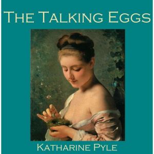 The Talking Eggs: A Story from Louisiana, Katharine Pyle