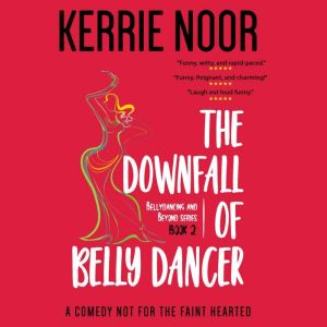 The Downfall of a Bellydancer: Bellydancing and Beyond Book 2, Kerrie Noor