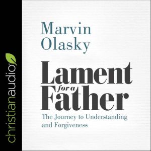 Lament for a Father: The Journey to Understanding and Forgiveness, Marvin Olasky