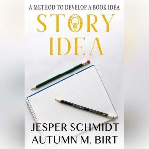 Story Idea: A Method to Develop a Book Idea, Jesper Schmidt