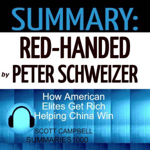 Summary: Red-Handed by Peter Schweizer: How American Elites Get Rich Helping China Win, Scott Campbell