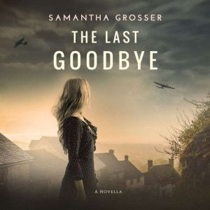 The Last Goodbye: A World War 2 Novella, Samantha Grosser