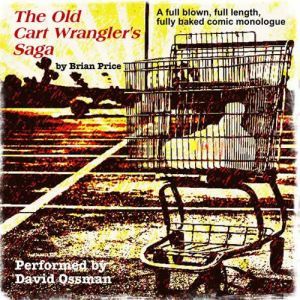 The Old Cart Wrangler's Saga: A Fully Blown, Full Length, Fully Baked Comic Monologue, Brian Price