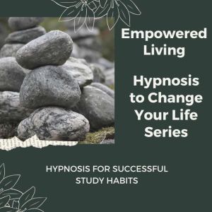 Hypnosis for Successful Study Habits: Rewire Your Mindset And Get Fast Results With Hypnosis!, Empowered Living