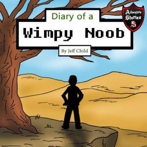 Diary of a Wimpy Noob: Kids Adventure Stories, Jeff Child