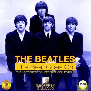 The Beatles The Beat Goes On - The Lost Press Conference Collection, Geoffrey Giuliano