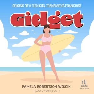 Gidget: Origins of a Teen Girl Transmedia Franchise, Pamela Robertson Wojcik