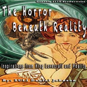 The Horror Beneath Reality: Inspirations From King Lovecraft and Reality, SULI Daniel Johnson