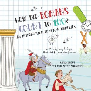 How Did Romans Count to 100? An Introduction to Roman Numerals: An Audiobook About the Math of the Gladiators, Lucy D. Hayes