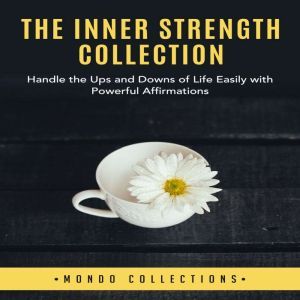 The Inner Strength Collection: Handle the Ups and Downs of Life Easily with Powerful Affirmations, Mondo Collections