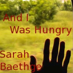 And I Was Hungry: Radiant Shadows poem, Sarah Baethge
