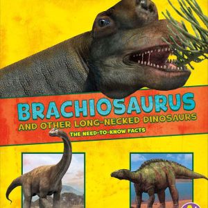 Brachiosaurus and Other Big Long-Necked Dinosaurs: The Need-to-Know Facts, Rebecca Rissman