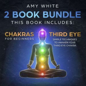 Chakras: & The Third Eye - How to Balance Your Chakras and Awaken Your Third Eye With Guided Meditation, Kundalini, and Hypnosis, Amy White